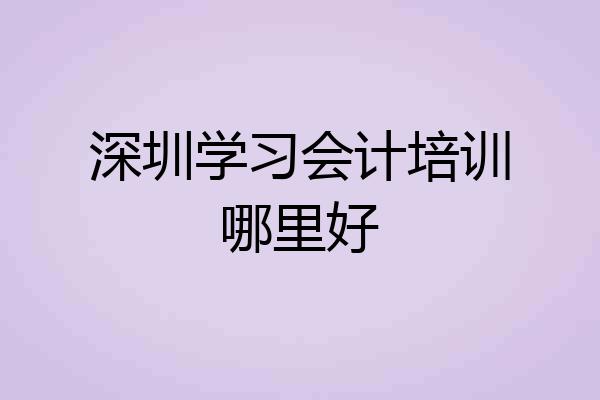 深圳学习会计培训哪里好
