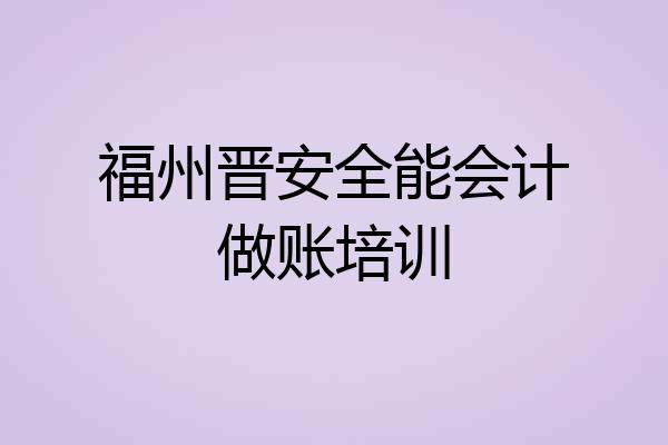 福州晋安全能会计做账培训