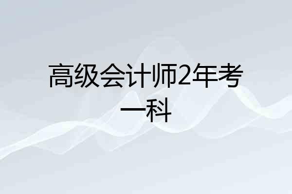 高级会计师2年考一科