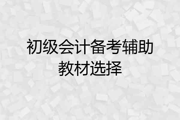 初级会计备考辅助教材选择