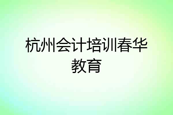 杭州会计培训春华教育