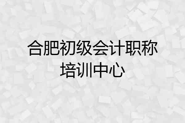 合肥初级会计职称培训中心