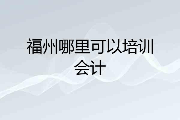 福州哪里可以培训会计