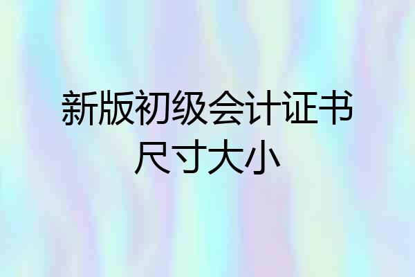 新版初级会计证书尺寸大小