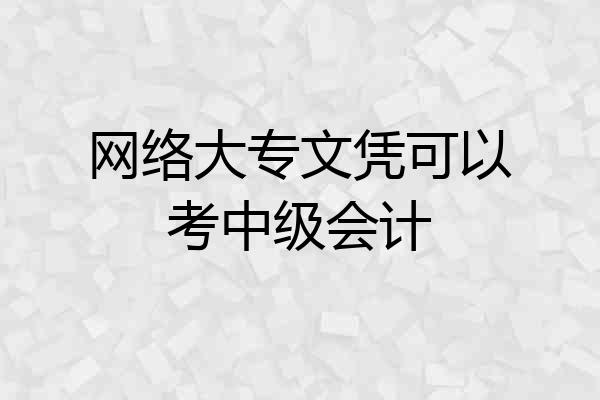 网络大专文凭可以考中级会计