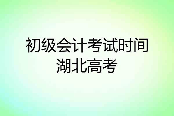 初级会计考试时间湖北高考
