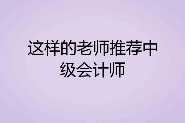 这样的老师推荐中级会计师