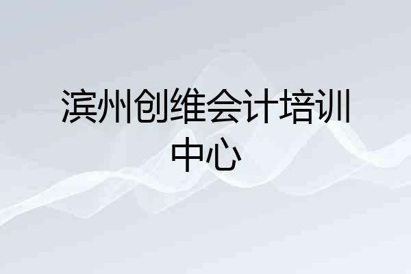 滨州创维会计培训中心