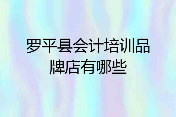 罗平县会计培训品牌店有哪些