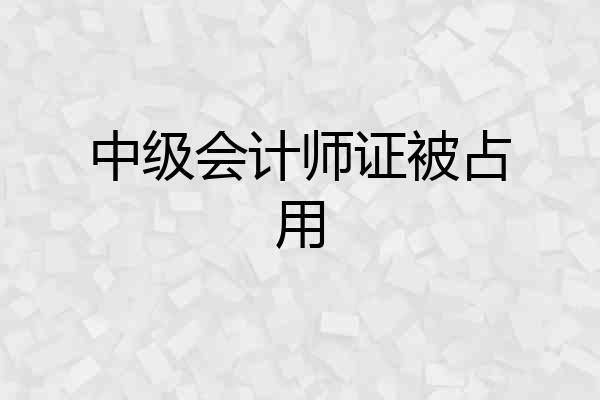 中级会计师证被占用