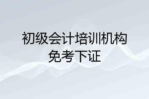 初级会计培训机构免考下证