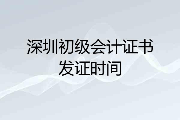 深圳初级会计证书发证时间
