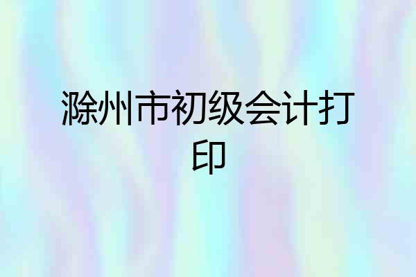 滁州市初级会计打印