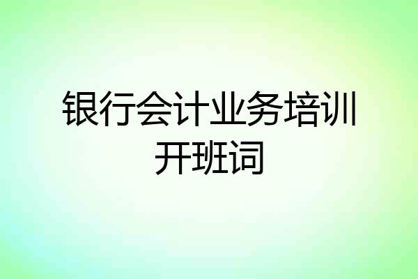 银行会计业务培训开班词