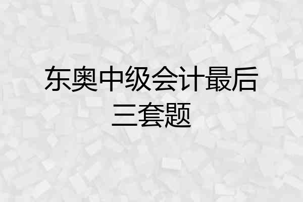 东奥中级会计最后三套题