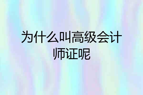 为什么叫高级会计师证呢