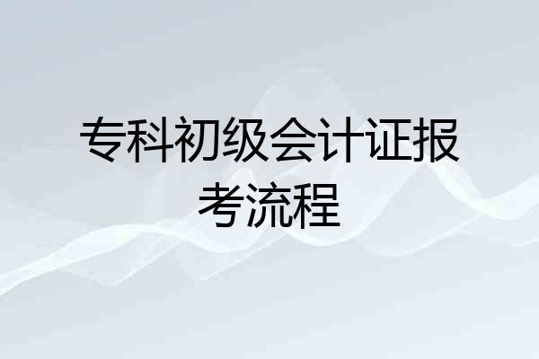 专科初级会计证报考流程