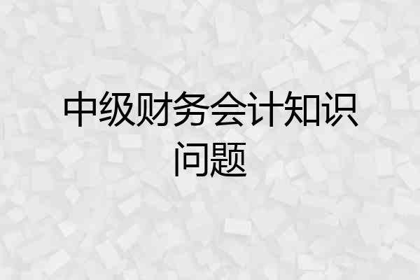中级财务会计知识问题