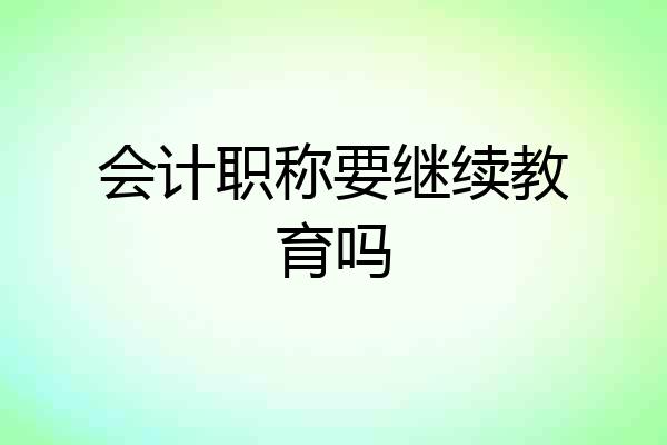 会计职称要继续教育吗