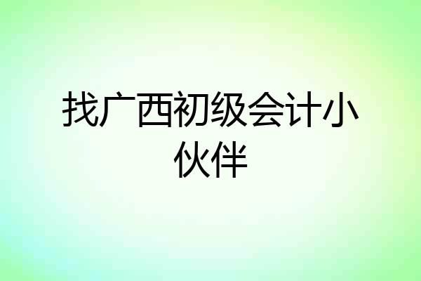 找广西初级会计小伙伴