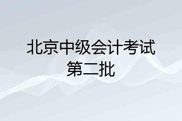 北京中级会计考试第二批