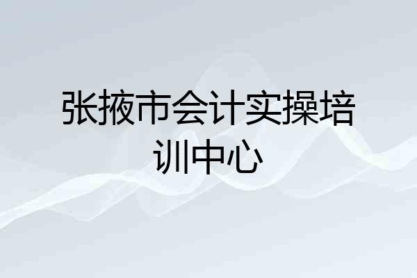 张掖市会计实操培训中心