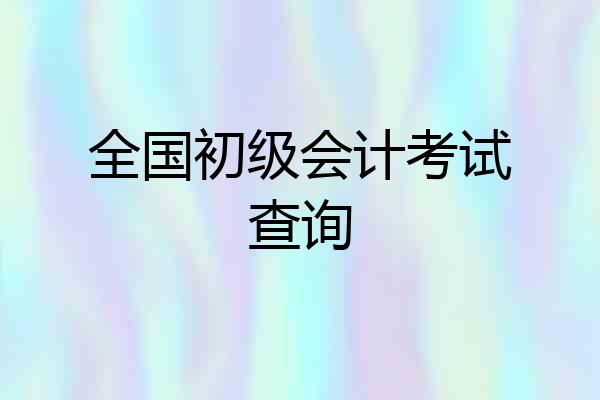 全国初级会计考试查询