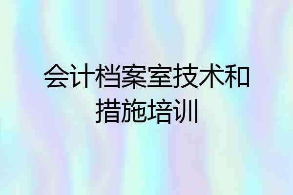 会计档案室技术和措施培训