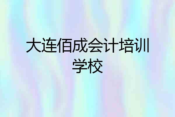 大连佰成会计培训学校