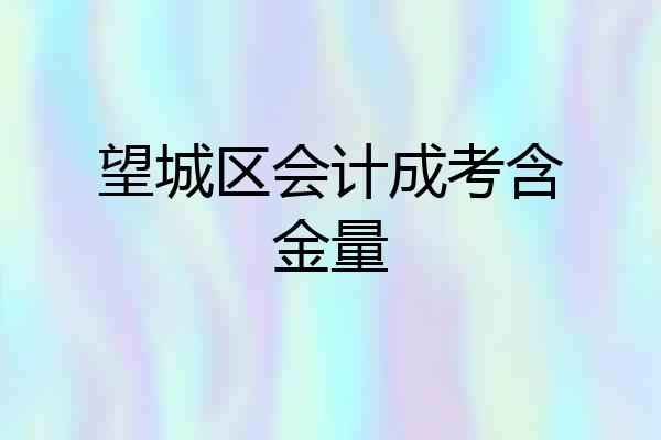 望城区会计成考含金量