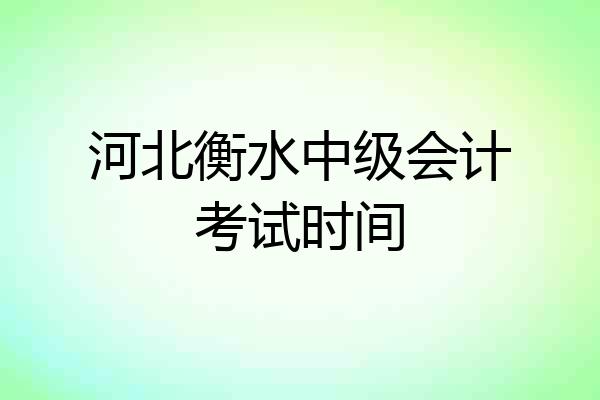 河北衡水中级会计考试时间