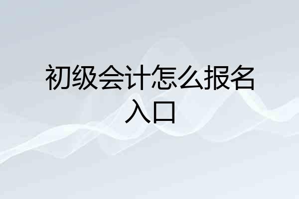 初级会计怎么报名入口