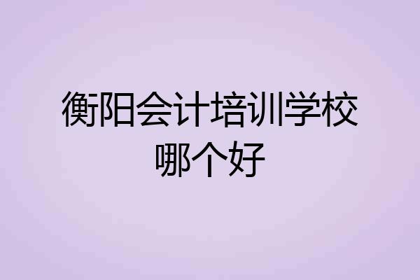 衡阳会计培训学校哪个好