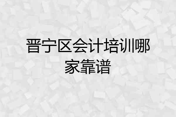 晋宁区会计培训哪家靠谱