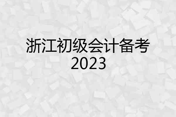 浙江初级会计备考2023