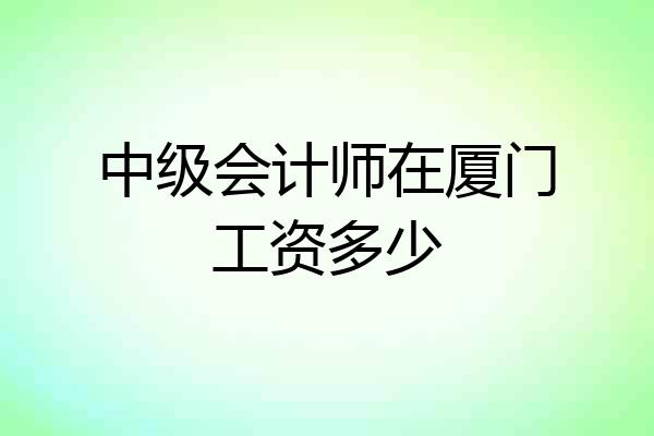 中级会计师在厦门工资多少