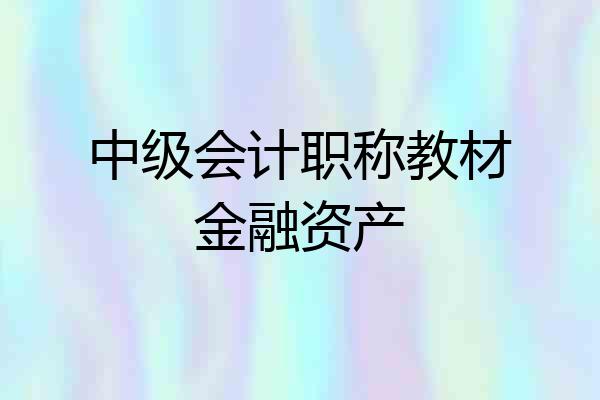 中级会计职称教材金融资产