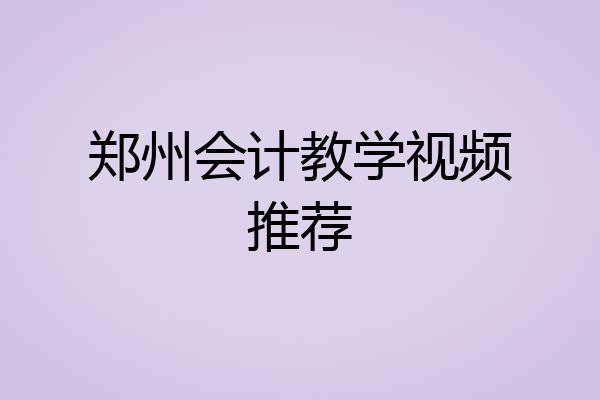 郑州会计教学视频推荐