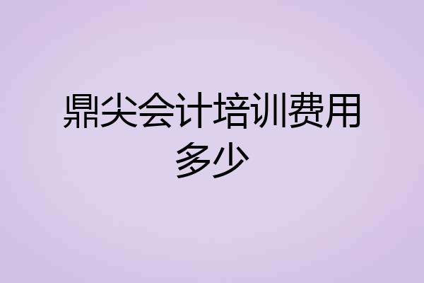 鼎尖会计培训费用多少