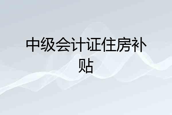 中级会计证住房补贴