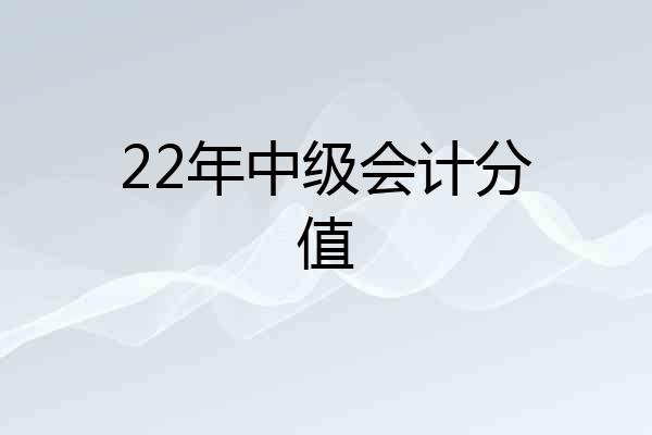 22年中级会计分值