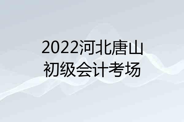2022河北唐山初级会计考场