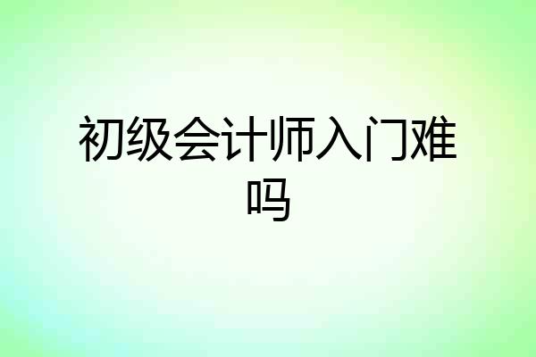 初级会计师入门难吗