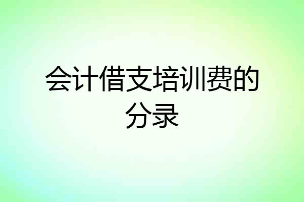 会计借支培训费的分录