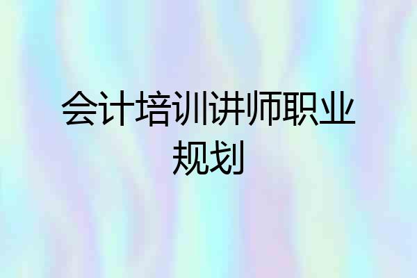 会计培训讲师职业规划
