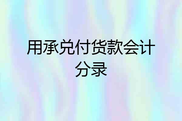 用承兑付货款会计分录
