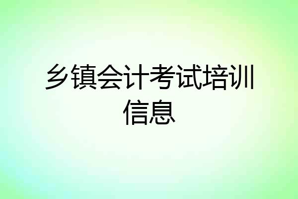 乡镇会计考试培训信息