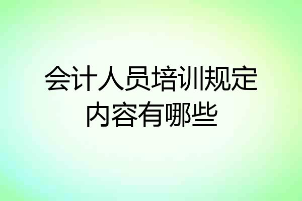 会计人员培训规定内容有哪些