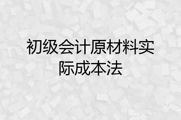 初级会计原材料实际成本法