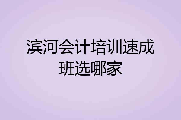 滨河会计培训速成班选哪家